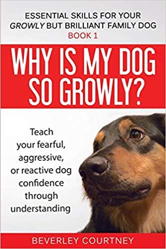Why is my dog so growly?: Teach your fearful, aggressive, or reactive dog confidence through understanding (Essential Skills for Your Growly But Brilliant Fam, Band 1)