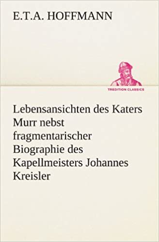 Lebensansichten des Katers Murr: nebst fragmentarischer Biographie des Kapellmeisters Johannes Kreisler in zufälligen Makulaturblättern (TREDITION CLASSICS) indir