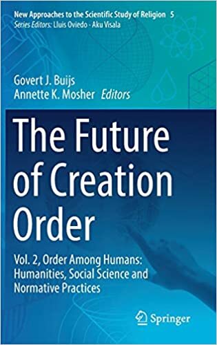The Future of Creation Order: Vol. 2, Order Among Humans: Humanities, Social Science and Normative Practices (New Approaches to the Scientific Study of Religion) indir