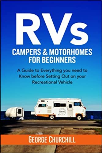 RVs, CAMPERS & MOTORHOME FOR BEGINNERS: A Guide to Everything you need to Know before Setting Out on your Recreational Vehicle