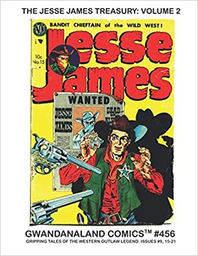 The Jesse James Treasury: Volume 2: Gwandanaland Comics #456-- Stories of the Bandit Chieftain of the Wild West - Eight Complete Issues!