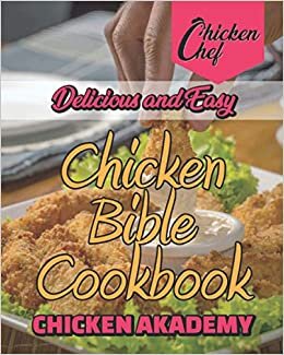 Delicious and Easy - Chicken Bible Cookbook: Quick Chicken Recipes for Weight Loss and Blood Pressure Reduction. Improve Your Health while Enjoying Mouth-Watering Recipes