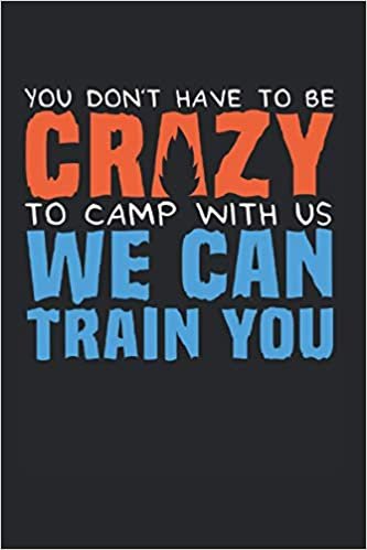You Don't Have To Be Crazy To Camp With Us: Camping Notebook Camper Track Your Camping Life With This Camping Journal (Blank Lined Notebook, 120 Pages, 6" x 9")