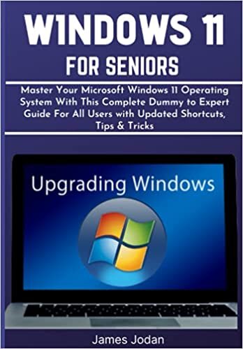 WINDOWS 11 FOR SENIORS: Master Your Microsoft Windows 11 Operating System With This Complete Dummy to Expert Guide For All Users with Updated Shortcuts, Tips & Tricks