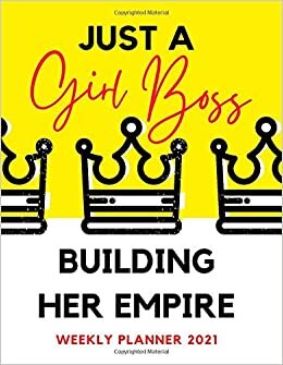 Just A Girl Boss Building Her Empire Planner 2021: Weekly Planner 2021, January 2021 to December 2021, Dated One Year planner and Agenda Organizer ... perfect gift for Women Girl business women