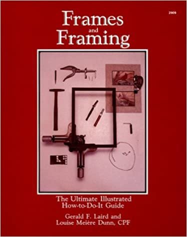 Frames and Framing: The Ultimate Illustrated How-To-Do-It Guide