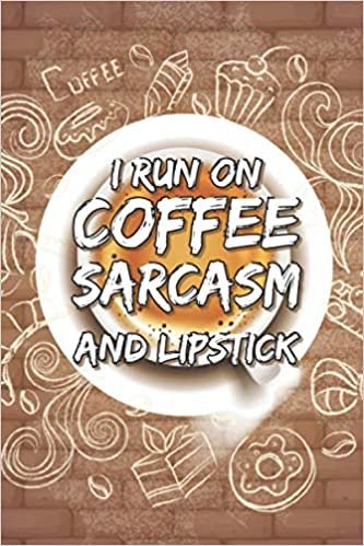 I Run On Coffee Sarcasm And Lipstick: Coffee Lovers Gifts Blank Lined Notebook To Write In For Notes (I Drink The Coffee Journal, Band 14)