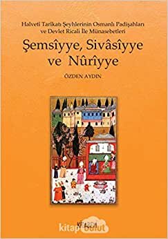 Şemsiyye Sivasiyye ve Nuriyye: Halveti Tarikatı Şeyhlerinin Osmanlı Padişahları ve Devlet Ricali İle Münasebetleri