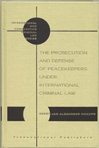 Prosecution and Defense of Peacekeepers Under International Criminal Law (International and Comparative Criminal Law Series) (International & Comparative Criminal Law)