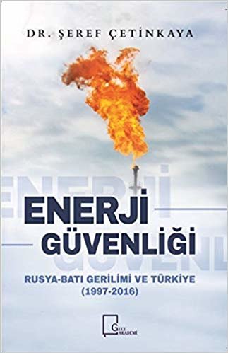 Enerji Güvenliği: Rusya - Batı Gerilimi ve Türkiye (1997-2016)