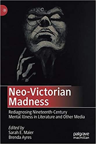 Neo-Victorian Madness: Rediagnosing Nineteenth-Century Mental Illness in Literature and Other Media indir