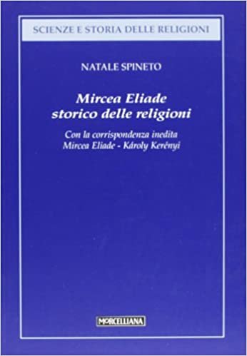 Mircea Eliade. Storico delle religioni. Con la corrispondenza inedita di Mircea Eliade-Károly Kerényi (Scienze e storia delle religioni) indir