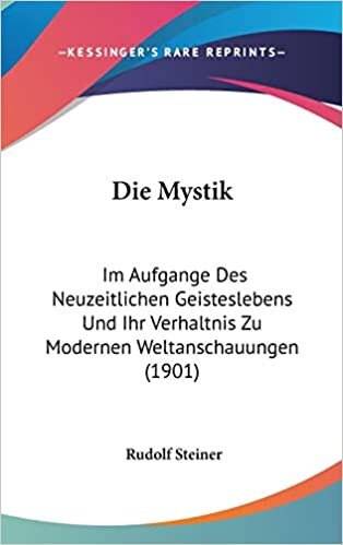 Die Mystik: Im Aufgange Des Neuzeitlichen Geisteslebens Und Ihr Verhaltnis Zu Modernen Weltanschauungen (1901)