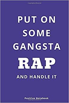 Put On Some Gangsta Rap And Handle It: Notebook With Motivational Quotes, Inspirational Journal Blank Pages, Positive Quotes, Drawing Notebook Blank Pages, Diary (110 Pages, Blank, 6 x 9)