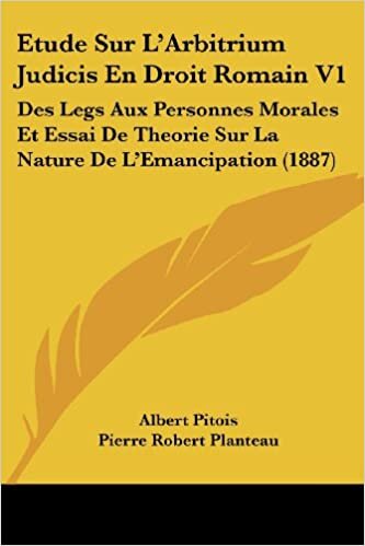Etude Sur L'Arbitrium Judicis En Droit Romain V1: Des Legs Aux Personnes Morales Et Essai De Theorie Sur La Nature De L'Emancipation (1887)