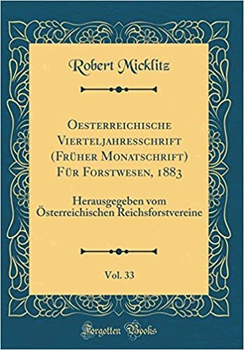 Oesterreichische Vierteljahresschrift (Früher Monatschrift) Für Forstwesen, 1883, Vol. 33: Herausgegeben vom Österreichischen Reichsforstvereine (Classic Reprint)