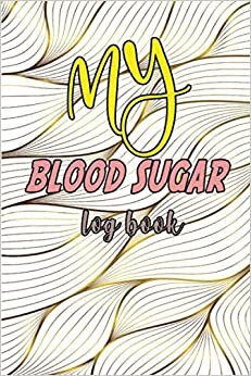 My blood Sugar log book: Daily Diabetes Record Book-Diary-Blood Sugar and Blood Pressure-Easy Tracking And Management For Health
