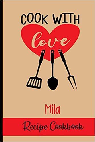 Cook With Love Mila Recipe Book: Recipe Notebook to Write In, Record Your Treasured Recipes in Your Own Custom Cookbook Journal,Blank Cookbook Journal For Your Favorite Recipes, 6" x 9", 100 Pages