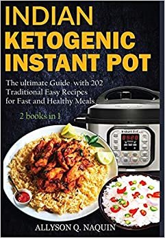 Indian Instant Pot & Ketogenic diet 2 books in 1: Discover the Indian tradition and keto Instant pot with over 201 delicious recipes for Fast and Healthy Meals!