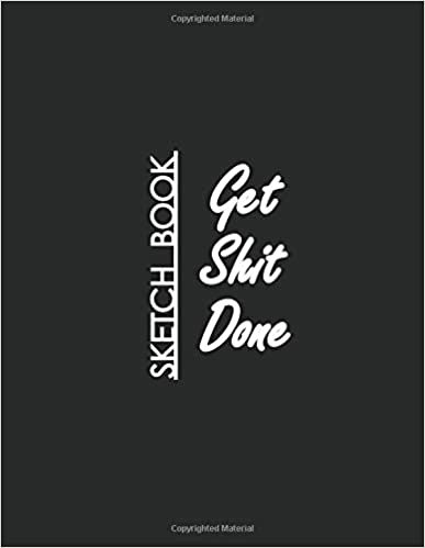 Get Shit Done. Sketch Book: 8.5" X 11", Personalized Artist Sketchbook: 109 pages. Black Cover Blank Drawing Book: Sketching, Drawing and Creative ... Notebook and Sketchbook to Draw and Journal indir
