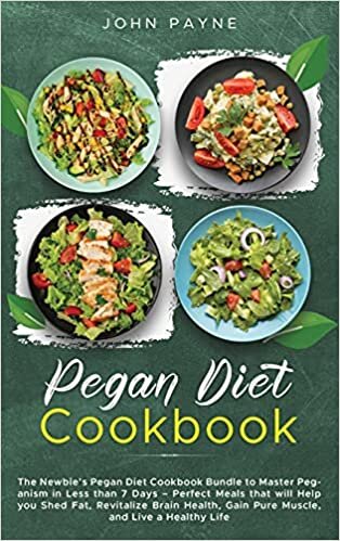 Pegan Diet Cookbook: The Newbie's Pegan Diet Cookbook Bundle to Master Peganism in Less than 7 Days - Perfect Meals that will Help you Shed Fat, ... Gain Pure Muscle, and Live a Healthy Life indir