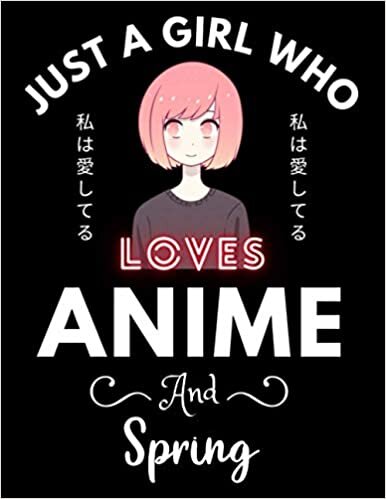 Just A Girl Who Loves Anime And Spring: Cute Anime Girl Notebook for Drawing Sketching and Notes, Gift for Japanese, Manga Lovers, Otaku, and Artist, ... anime gifts, loves anime 8.5x 11 120 Pages. indir