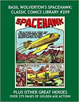 Basil Wolverton's Spacehawk: Classic Comics Library #209: Other-Worldly Golden Age SF Adventures -- Plus: The Complete Runs of Volton, Pied Piper, ... -- Over 375 Pages - All Stories - No Ads