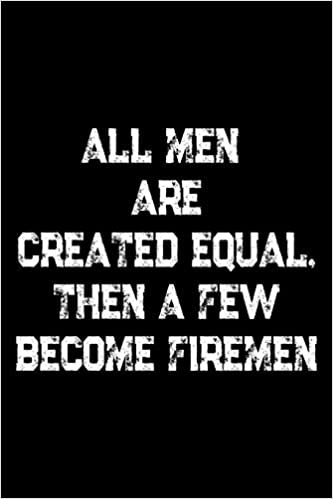 All Men Are Created Equal, Then A Few Become Firemen: Blank Wide Ruled Composition Notebook Journal For Firefighters indir