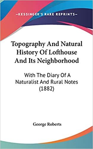 Topography And Natural History Of Lofthouse And Its Neighborhood: With The Diary Of A Naturalist And Rural Notes (1882)