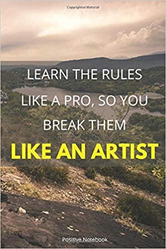 Learn The Rules Like A Pro So You Can Break Them Like An Artist: Notebook With Motivational Quotes, Inspirational Journal Blank Pages, Positive ... Blank Pages, Diary (110 Pages, Blank, 6 x 9)