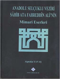 Anadolu Selçuklu Veziri Sahib Ata Fahreddin Ali'nin Mimari Eserleri