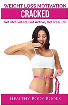 Weight Loss Motivation Unlocked: Key Strategies to Getting and Staying Motivated in 5minutes!