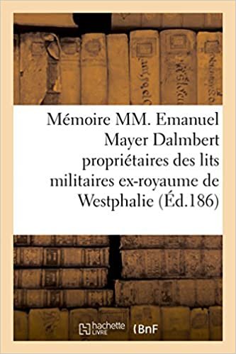 Mémoire par MM. Emanuel Mayer Dalmbert propriétaires des lits militaires: de l'ex-royaume de Westphalie contre la ville de Magdebourg (Sciences Sociales) indir