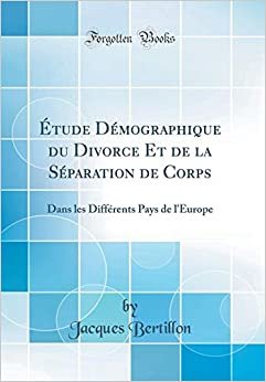 Étude Démographique du Divorce Et de la Séparation de Corps: Dans les Différents Pays de l'Europe (Classic Reprint)