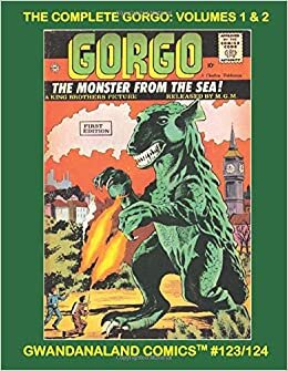 The Complete Gorgo: Volumes 1 & 2: Gwandanaland Comics #123/124 -- Over 500 Pages of the Monster From the Sea! The Full Monstrous Series!