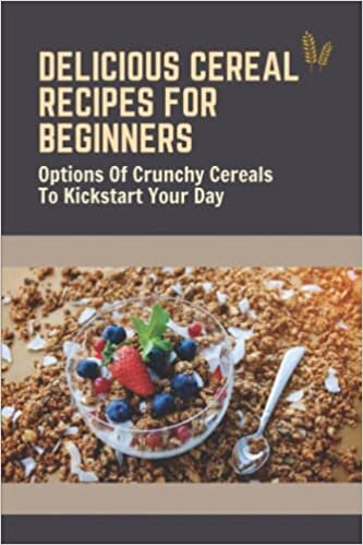 Delicious Cereal Recipes For Beginners: Options Of Crunchy Cereals To Kickstart Your Day indir