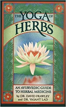 The Yoga of Herbs: An Ayurvedic Guide to Herbal Medicine indir
