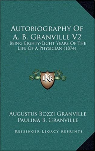 Autobiography of A. B. Granville V2: Being Eighty-Eight Years of the Life of a Physician (1874)