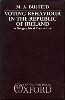 Voting Behaviour in the Republic of Ireland: A Geographical Perspective (OXFORD RESEARCH STUDIES IN GEOGRAPHY)