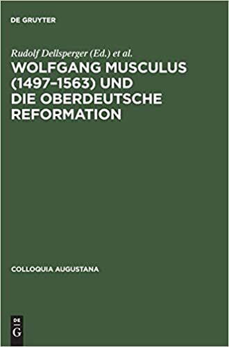 Wolfgang Musculus (1497-1563) und die oberdeutsche Reformation (Colloquia Augustana)