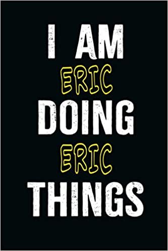 I am Eric Doing Eric Things: A Personalized Notebook Gift for Eric, Cool Cover, Customized Journal For Boys, Lined Writing 100 Pages 6*9 inches indir