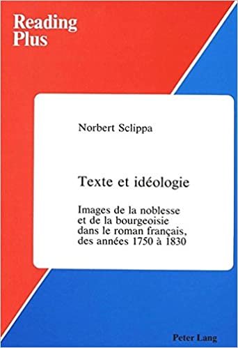 Texte et idéologie: Images de la noblesse et de la bourgeoisie dans le roman français, des années 1750 à 1830 (Reading Plus, Band 4)
