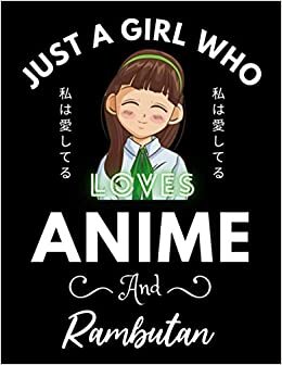 Just A Girl Who Loves Anime And Rambutan: Cute Anime Girl Notebook for Drawing Sketching and Notes Comic Manga, Gift for Japanese Anime and Manga ... for teens College Ruled 8.5x 11 120 Pages. indir