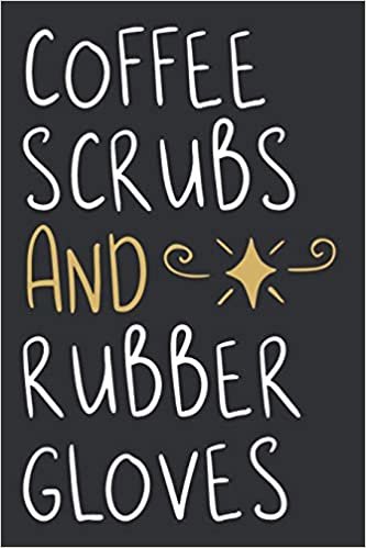Coffee Scrubs And Rubber Gloves: Cute Journal For Nurses An Awesome Appreciation Notebook Gift indir
