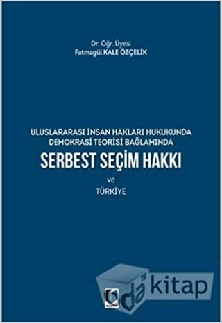 Serbest Seçim Hakkı ve Türkiye: Uluslararası İnsan Hakları Hukukunda Demokrasi Teorisi Bağlamında