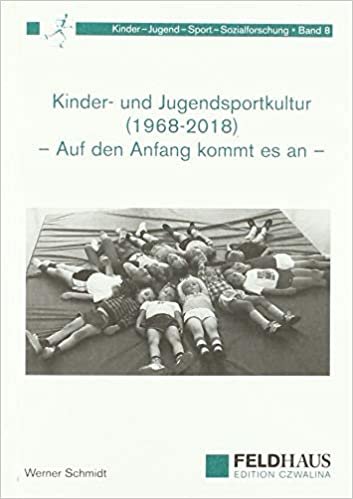 Kinder- und Jugendsportkultur (1968-2018): Auf den Anfang kommt es an (Kinder-Jugend-Sport-Sozialforschung)