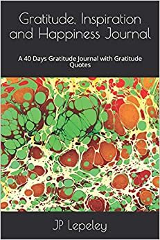 Gratitude, Inspiration and Happiness Journal: A 40 Days Gratitude Journal with Gratitude Quotes