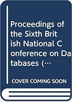 Proceedings of the Sixth British National Conference on Databases (BNCOD 6): University College, Cardiff, 11-13 July 1988 (British Computer Society Workshop Series): 6th indir