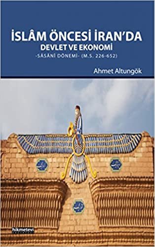 İslam Öncesi İran’da Devlet ve Ekonomi: Sasani Dönemi M. S. 226-652