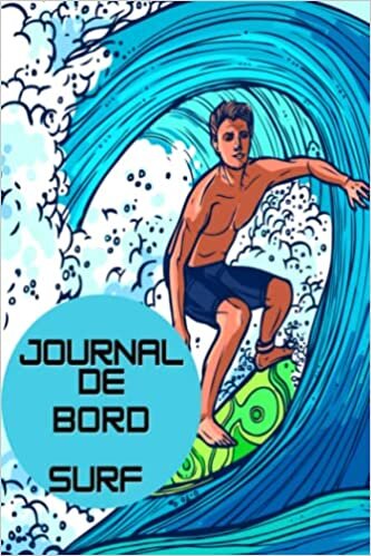 Carnet de surf: Carnet de surf : Journal de Bord pour Surfeurs & Amoureux de Sport de Glisse/Mon Beau Cahier de Notes en Petit Format pour ... & Grosses Vagues/Cadeau Plage Objet Surfeur indir